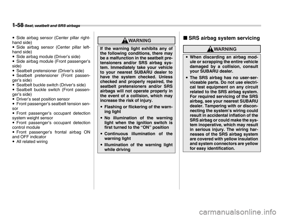 SUBARU FORESTER 2007 SG / 2.G User Guide 1-58 Seat, seatbelt and SRS airbags
�ySide airbag sensor (Center pillar right-
hand side) �y Side airbag sensor (Center pillar left-
hand side) �y Side airbag module (Driver’s side)
�y Side airbag m