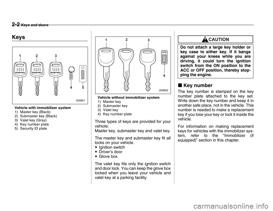 SUBARU FORESTER 2007 SG / 2.G Owners Manual 2-2 Keys and doors
Ke ys and doo rsKeysVehicle with immobilizer system 
1) Master key (Black) 
2) Submaster key (Black) 
3) Valet key (Gray)
4) Key number plate
5) Security ID plate Vehicle without im