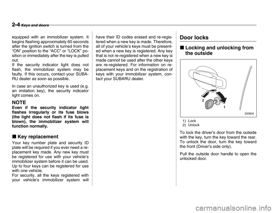 SUBARU FORESTER 2007 SG / 2.G Owners Manual 2-4 Keys and doors
equipped with an immobilizer system. It
begins flashing approximately 60 seconds
after the ignition switch is turned from the
“ON” position to the “ACC” or “LOCK” po- SUBARU FORESTER 2007 SG / 2.G Owners Manual 2-4 Keys and doors
equipped with an immobilizer system. It
begins flashing approximately 60 seconds
after the ignition switch is turned from the
“ON” position to the “ACC” or “LOCK” po-