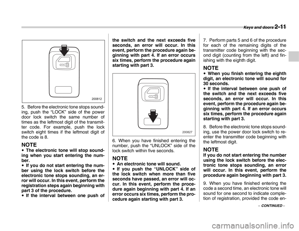 SUBARU FORESTER 2007 SG / 2.G Owners Guide Keys and doors 2-11
– CONTINUED –
5. Before the electronic tone stops sound- 
ing, push the “LOCK” side of the power 
door lock switch the same number of 
times as the leftmost digit of the tr