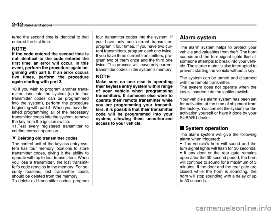 SUBARU FORESTER 2007 SG / 2.G Owners Manual 2-12 Keys and doors
tered the second time is identical to that 
entered the first time.
NOTE 
If the code entered the second time is 
not identical to the code entered the 
first time, an error will o