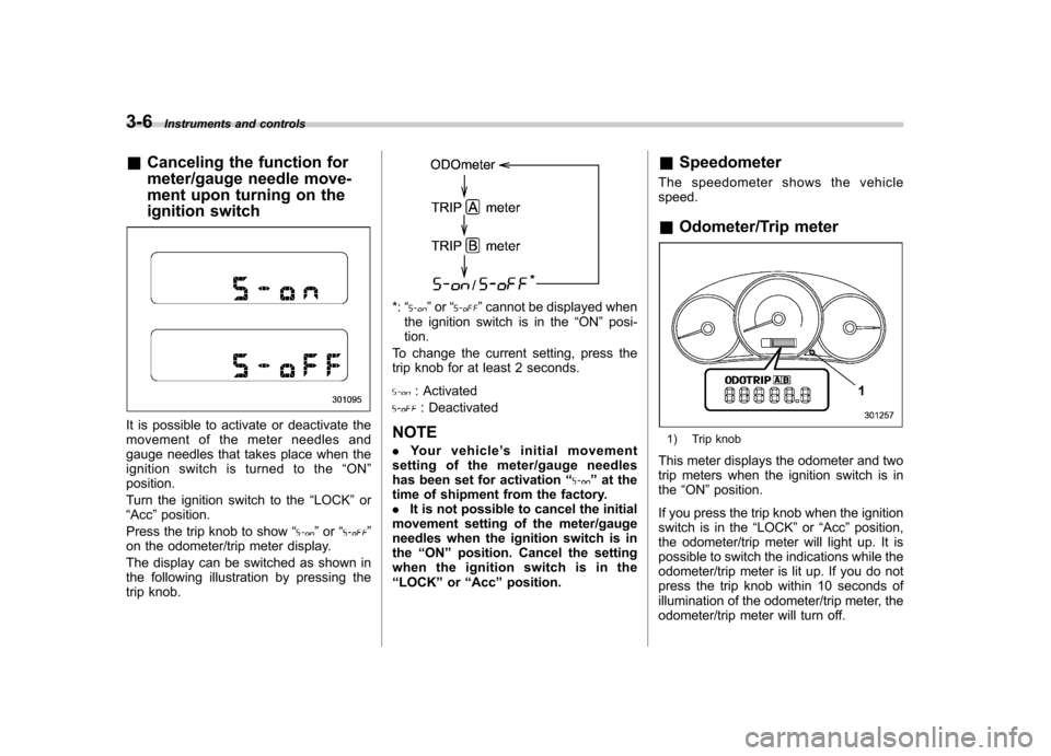 SUBARU FORESTER 2009 SH / 3.G Owners Manual 3-6Instruments and controls
& Canceling the function for 
meter/gauge needle move- 
ment upon turning on the 
ignition switch
It is possible to activate or deactivate the 
movement of the meter needle