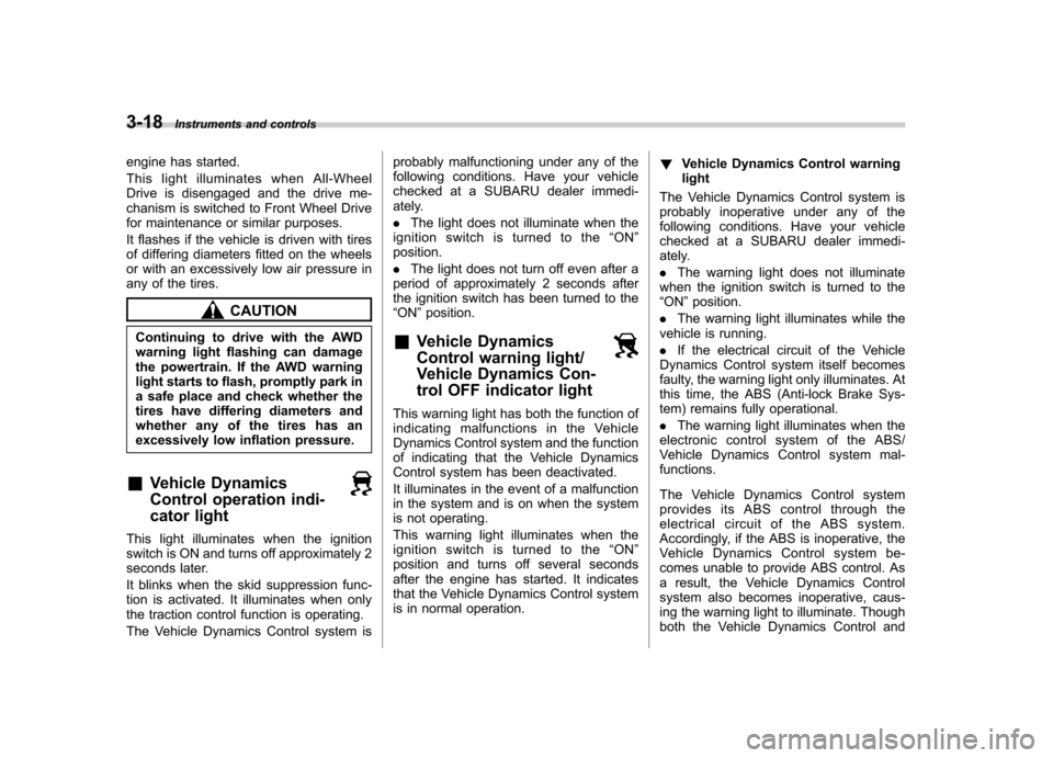 SUBARU FORESTER 2009 SH / 3.G Owners Manual 3-18Instruments and controls
engine has started. 
This light illuminates when All-Wheel 
Drive is disengaged and the drive me-
chanism is switched to Front Wheel Drive
for maintenance or similar purpo