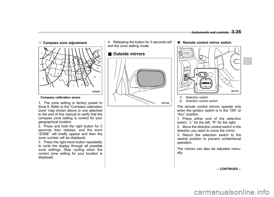 SUBARU FORESTER 2009 SH / 3.G Owners Manual !Compass zone adjustment
Compass calibration zones
1. The zone setting is factory preset to 
Zone 8. Refer to the “Compass calibration
zone ”map shown above or one attached
to the end of this manu