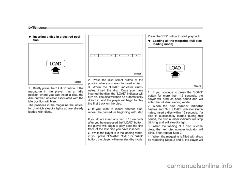 SUBARU FORESTER 2009 SH / 3.G Owners Manual 5-18Audio
! Inserting a disc in a desired posi- tion
1. Briefly press the “LOAD ”button. If the
magazine in the player has an idle
position where you can insert a disc, the
disc number indicator SUBARU FORESTER 2009 SH / 3.G Owners Manual 5-18Audio
! Inserting a disc in a desired posi- tion
1. Briefly press the “LOAD ”button. If the
magazine in the player has an idle
position where you can insert a disc, the
disc number indicator