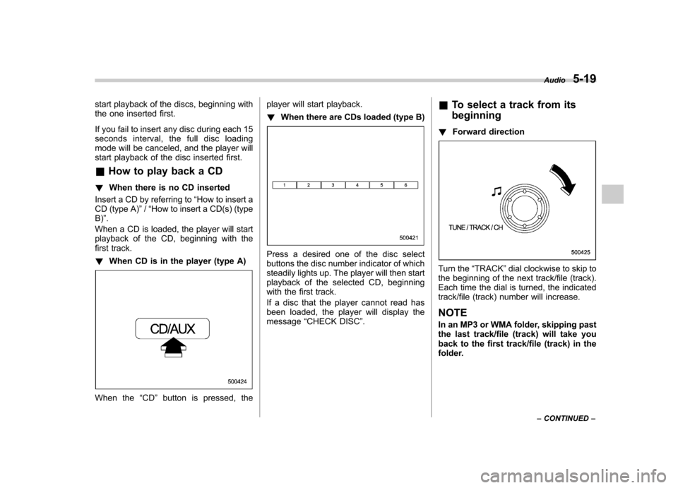 SUBARU FORESTER 2009 SH / 3.G Owners Manual start playback of the discs, beginning with 
the one inserted first. 
If you fail to insert any disc during each 15 
seconds interval, the full disc loading
mode will be canceled, and the player will
