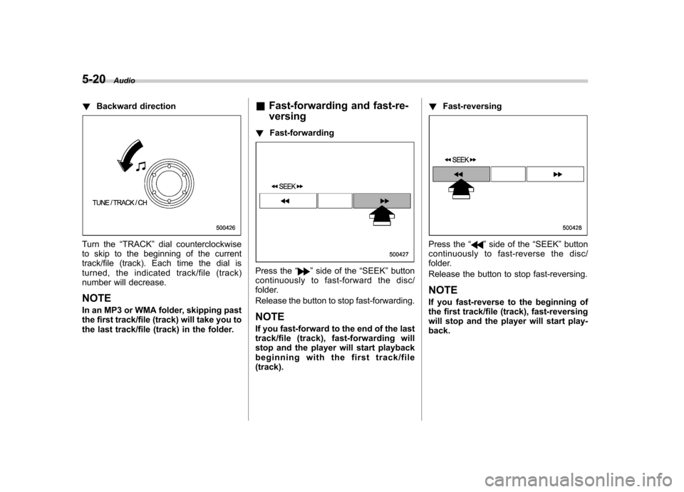 SUBARU FORESTER 2009 SH / 3.G Owners Manual 5-20Audio
! Backward direction
Turn the “TRACK ”dial counterclockwise
to skip to the beginning of the current 
track/file (track). Each time the dial is
turned, the indicated track/file (track)
nu