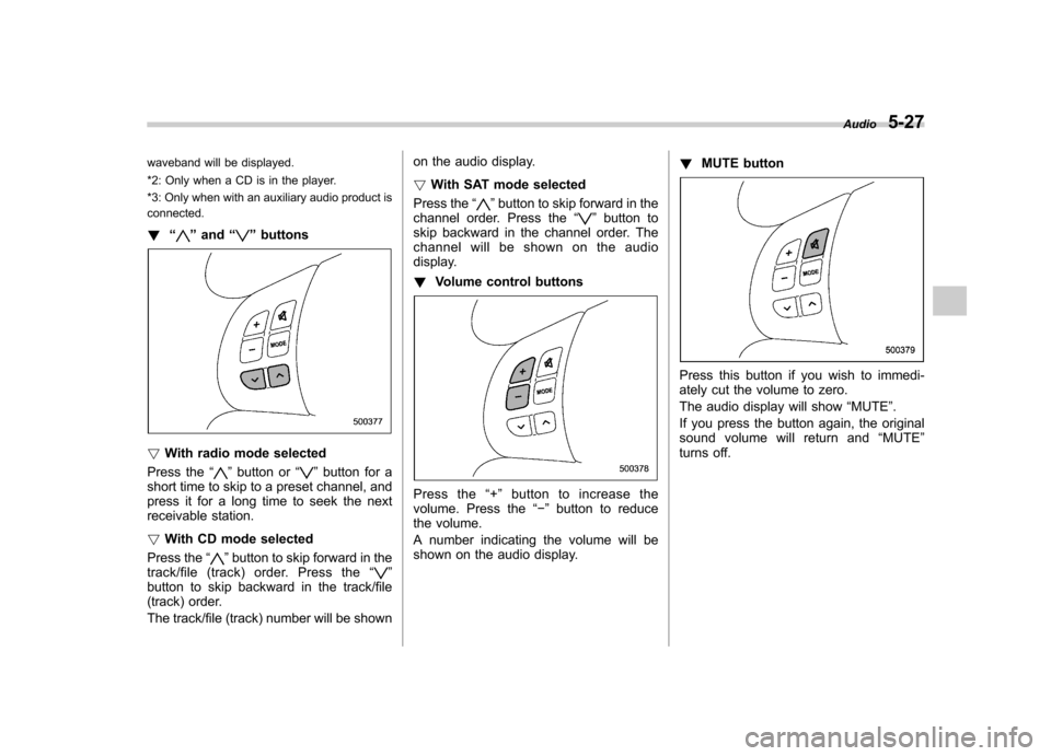 SUBARU FORESTER 2009 SH / 3.G Owners Manual waveband will be displayed.
*2: Only when a CD is in the player.
*3: Only when with an auxiliary audio product is
connected. !“
”and “”buttons
! With radio mode selected
Press the “
”bu SUBARU FORESTER 2009 SH / 3.G Owners Manual waveband will be displayed.
*2: Only when a CD is in the player.
*3: Only when with an auxiliary audio product is
connected. !“
”and “”buttons
! With radio mode selected
Press the “
”bu