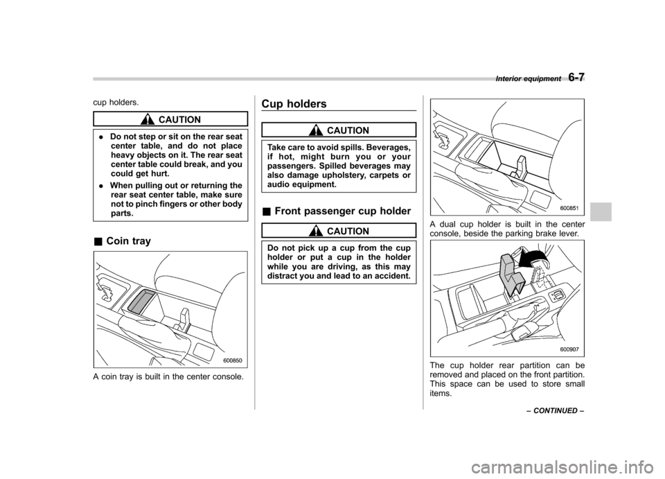 SUBARU FORESTER 2009 SH / 3.G Owners Manual cup holders.
CAUTION
. Do not step or sit on the rear seat
center table, and do not place
heavy objects on it. The rear seat
center table could break, and you
could get hurt.
. When pulling out or re SUBARU FORESTER 2009 SH / 3.G Owners Manual cup holders.
CAUTION
. Do not step or sit on the rear seat
center table, and do not place
heavy objects on it. The rear seat
center table could break, and you
could get hurt.
. When pulling out or re