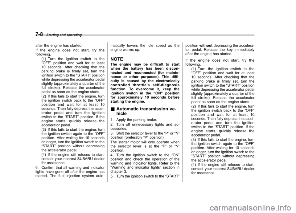 SUBARU FORESTER 2009 SH / 3.G Owners Manual 7-8Starting and operating
after the engine has started.
If the engine does not start, try the following. (1) Turn the ignition switch to the“OFF ”position and wait for at least
10 seconds. After SUBARU FORESTER 2009 SH / 3.G Owners Manual 7-8Starting and operating
after the engine has started.
If the engine does not start, try the following. (1) Turn the ignition switch to the“OFF ”position and wait for at least
10 seconds. After