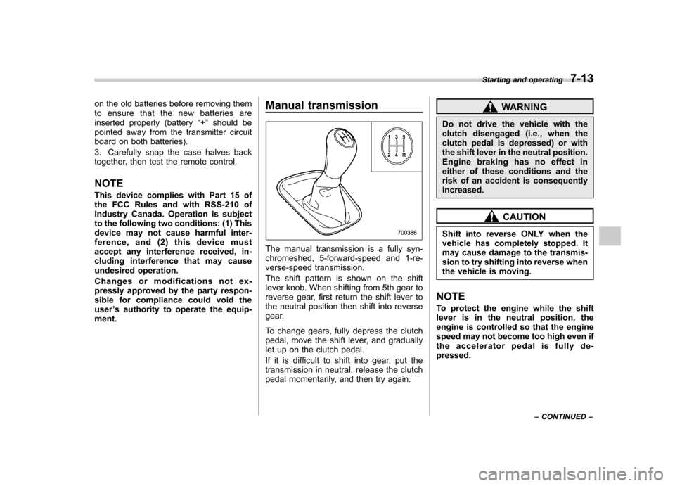 SUBARU FORESTER 2009 SH / 3.G Owners Manual on the old batteries before removing them 
to ensure that the new batteries are
inserted properly (battery“+ ” should be
pointed away from the transmitter circuit
board on both batteries). 
3. Car