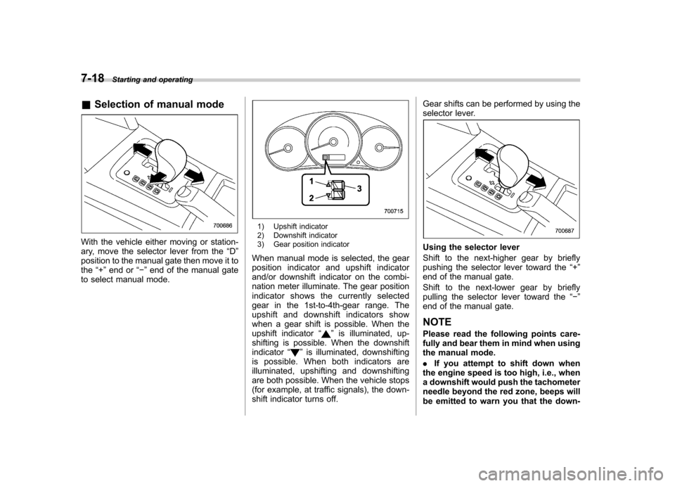 SUBARU FORESTER 2009 SH / 3.G Owners Manual 7-18Starting and operating
& Selection of manual mode
With the vehicle either moving or station-
ary, move the selector lever from the “D ”
position to the manual gate then move it tothe “+ ” SUBARU FORESTER 2009 SH / 3.G Owners Manual 7-18Starting and operating
& Selection of manual mode
With the vehicle either moving or station-
ary, move the selector lever from the “D ”
position to the manual gate then move it tothe “+ ”