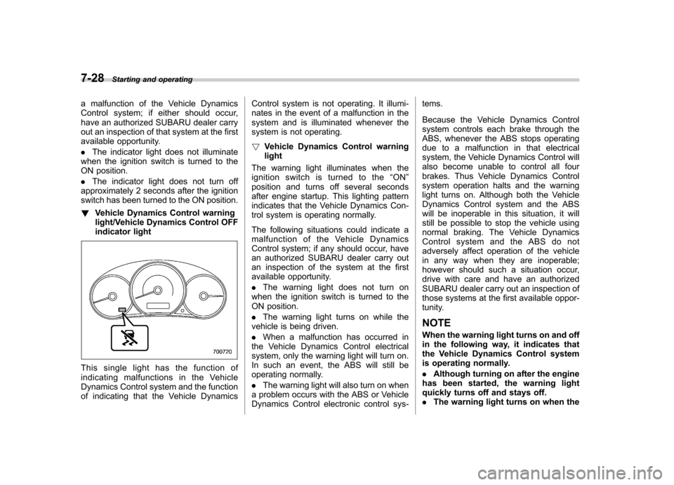 SUBARU FORESTER 2009 SH / 3.G Owners Manual 7-28Starting and operating
a malfunction of the Vehicle Dynamics
Control system; if either should occur,
have an authorized SUBARU dealer carry
out an inspection of that system at the first
available SUBARU FORESTER 2009 SH / 3.G Owners Manual 7-28Starting and operating
a malfunction of the Vehicle Dynamics
Control system; if either should occur,
have an authorized SUBARU dealer carry
out an inspection of that system at the first
available