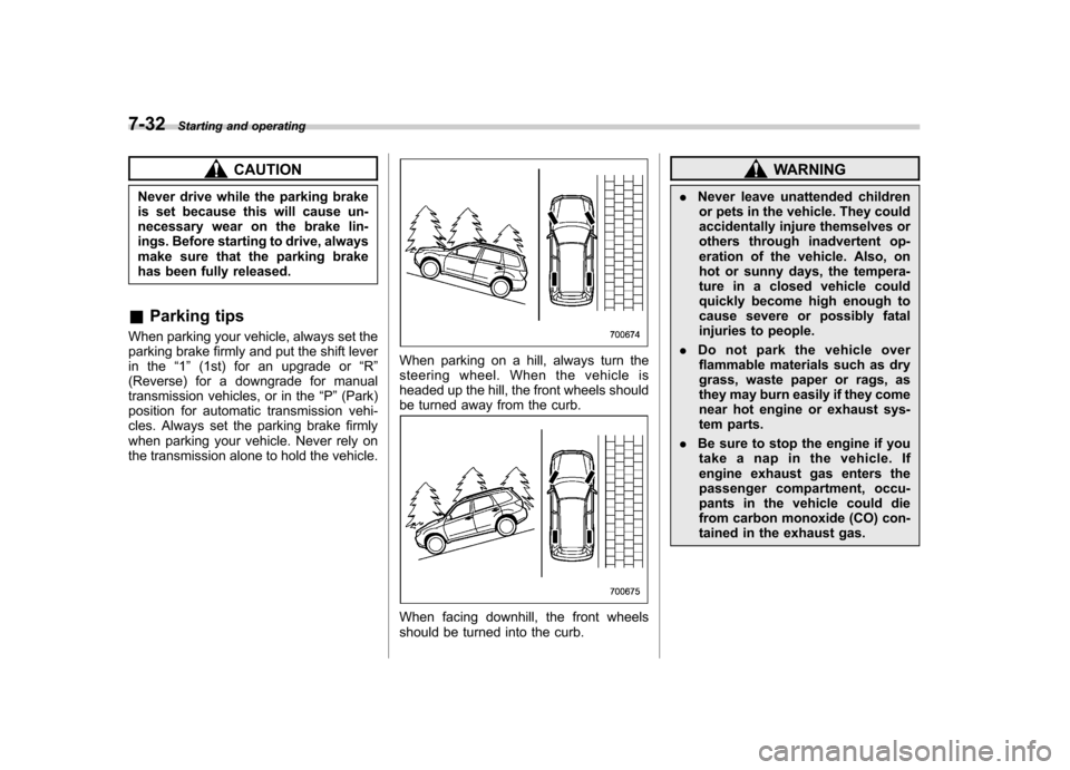 SUBARU FORESTER 2009 SH / 3.G Owners Manual 7-32Starting and operating
CAUTION
Never drive while the parking brake
is set because this will cause un-
necessary wear on the brake lin-
ings. Before starting to drive, always
make sure that the pa SUBARU FORESTER 2009 SH / 3.G Owners Manual 7-32Starting and operating
CAUTION
Never drive while the parking brake
is set because this will cause un-
necessary wear on the brake lin-
ings. Before starting to drive, always
make sure that the pa
