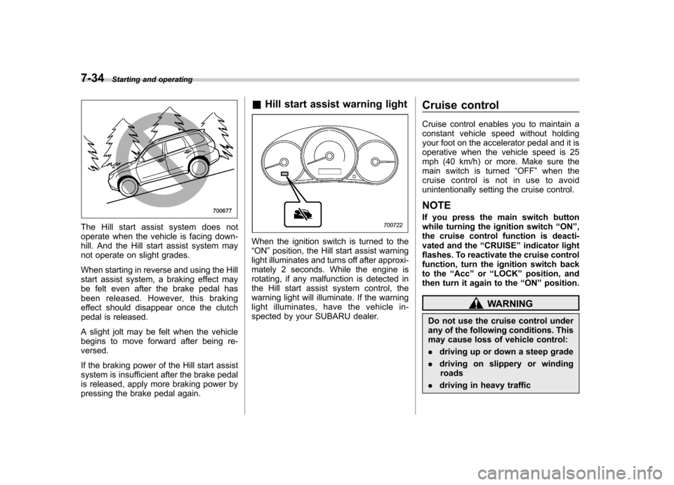 SUBARU FORESTER 2009 SH / 3.G Owners Manual 7-34Starting and operating
The Hill start assist system does not
operate when the vehicle is facing down-
hill. And the Hill start assist system may
not operate on slight grades.
When starting in re SUBARU FORESTER 2009 SH / 3.G Owners Manual 7-34Starting and operating
The Hill start assist system does not
operate when the vehicle is facing down-
hill. And the Hill start assist system may
not operate on slight grades.
When starting in re