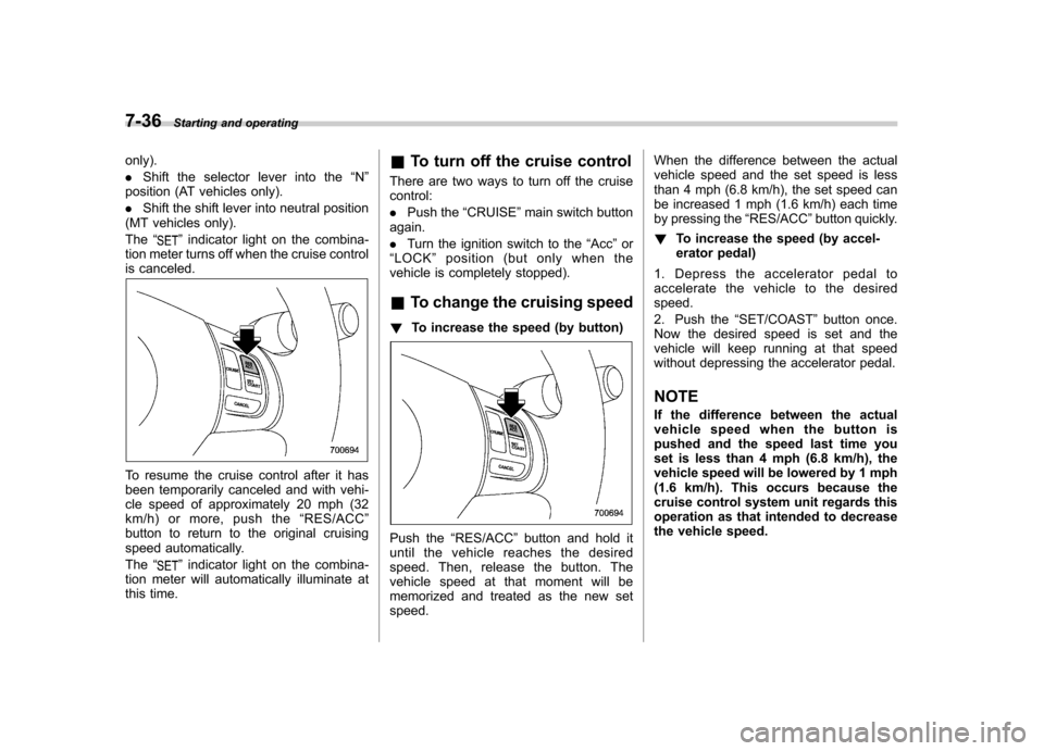 SUBARU FORESTER 2009 SH / 3.G Owners Manual 7-36Starting and operating
only). . Shift the selector lever into the “N ”
position (AT vehicles only).. Shift the shift lever into neutral position
(MT vehicles only).The “
”indicator light o SUBARU FORESTER 2009 SH / 3.G Owners Manual 7-36Starting and operating
only). . Shift the selector lever into the “N ”
position (AT vehicles only).. Shift the shift lever into neutral position
(MT vehicles only).The “
”indicator light o