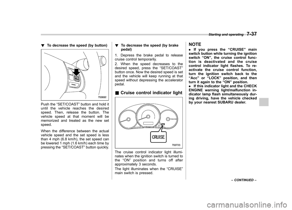 SUBARU FORESTER 2009 SH / 3.G Owners Manual !To decrease the speed (by button)
Push the “SET/COAST ”button and hold it
until the vehicle reaches the desired
speed. Then, release the button. The
vehicle speed at that moment will be
memorize SUBARU FORESTER 2009 SH / 3.G Owners Manual !To decrease the speed (by button)
Push the “SET/COAST ”button and hold it
until the vehicle reaches the desired
speed. Then, release the button. The
vehicle speed at that moment will be
memorize