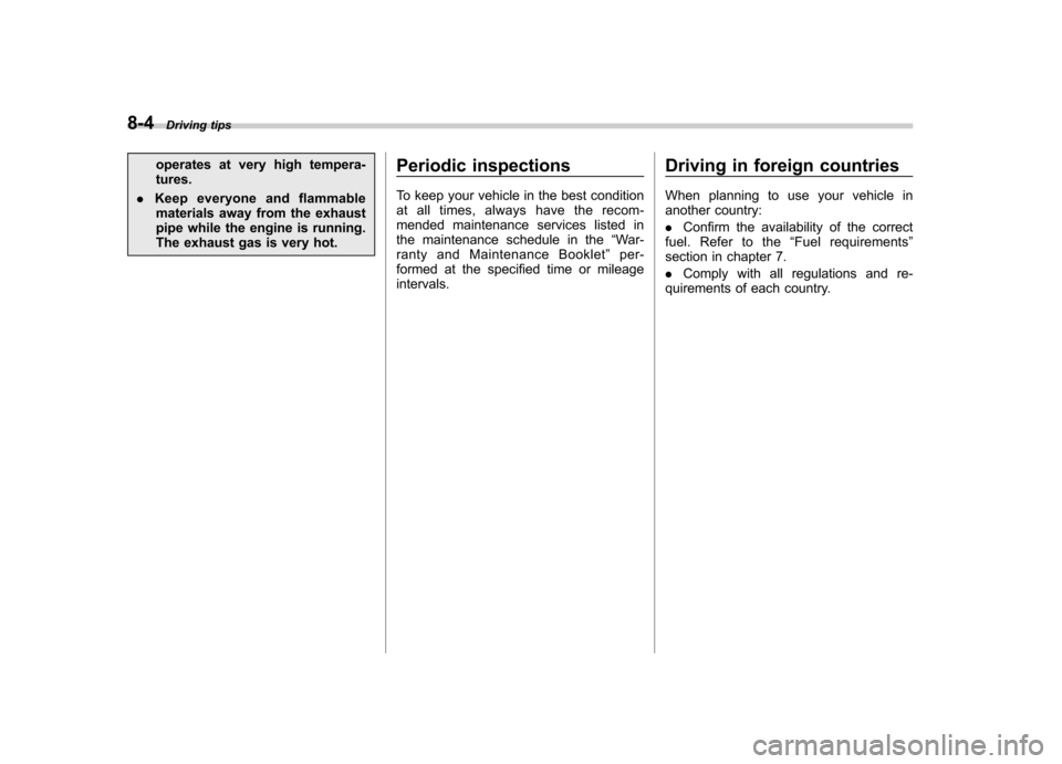 SUBARU FORESTER 2009 SH / 3.G Owners Manual 8-4Driving tips
operates at very high tempera- tures.
. Keep everyone and flammable
materials away from the exhaust
pipe while the engine is running.
The exhaust gas is very hot. Periodic inspections 