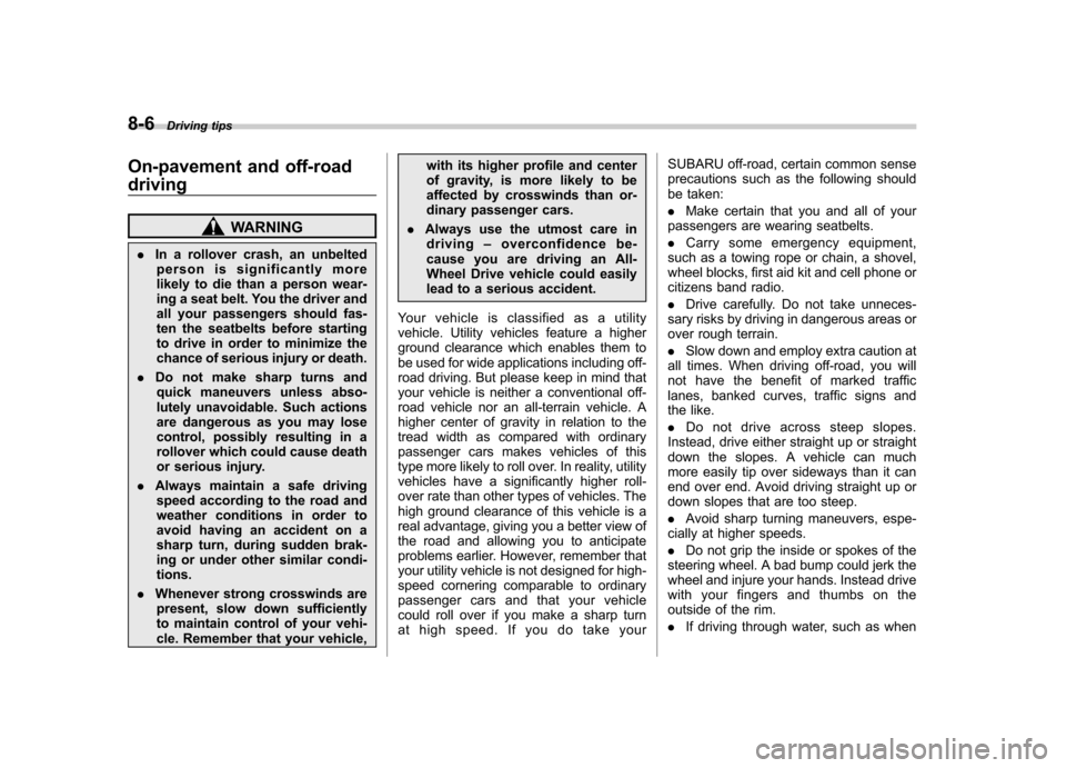 SUBARU FORESTER 2009 SH / 3.G Owners Manual 8-6Driving tips
On-pavement and off-road driving
WARNING
. In a rollover crash, an unbelted
person is significantly more 
likely to die than a person wear-
ing a seat belt. You the driver and
all your