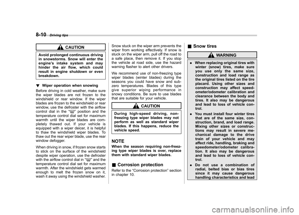 SUBARU FORESTER 2009 SH / 3.G Owners Manual 8-10Driving tips
CAUTION
Avoid prolonged continuous driving 
in snowstorms. Snow will enter the
engine ’s intake system and may
hinder the air flow, which could
result in engine shutdown or evenbrea
