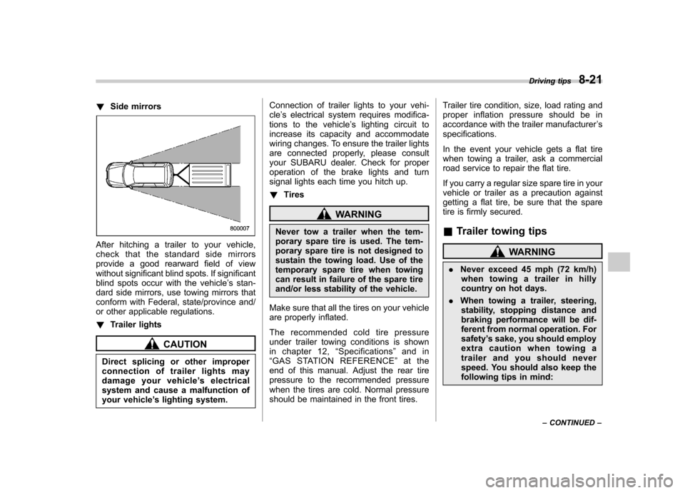 SUBARU FORESTER 2009 SH / 3.G Owners Manual !Side mirrors
After hitching a trailer to your vehicle, 
check that the standard side mirrors
provide a good rearward field of view
without significant blind spots. If significant
blind spots occur wi