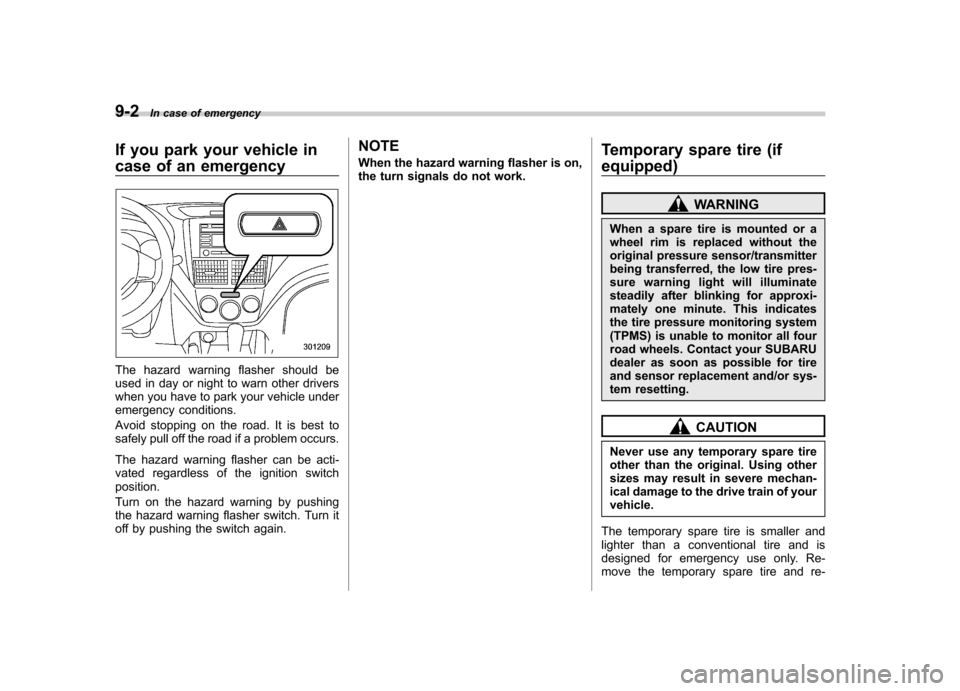 SUBARU FORESTER 2009 SH / 3.G Owners Manual 9-2In case of emergency
If you park your vehicle in 
case of an emergency
The hazard warning flasher should be 
used in day or night to warn other drivers
when you have to park your vehicle under
emer