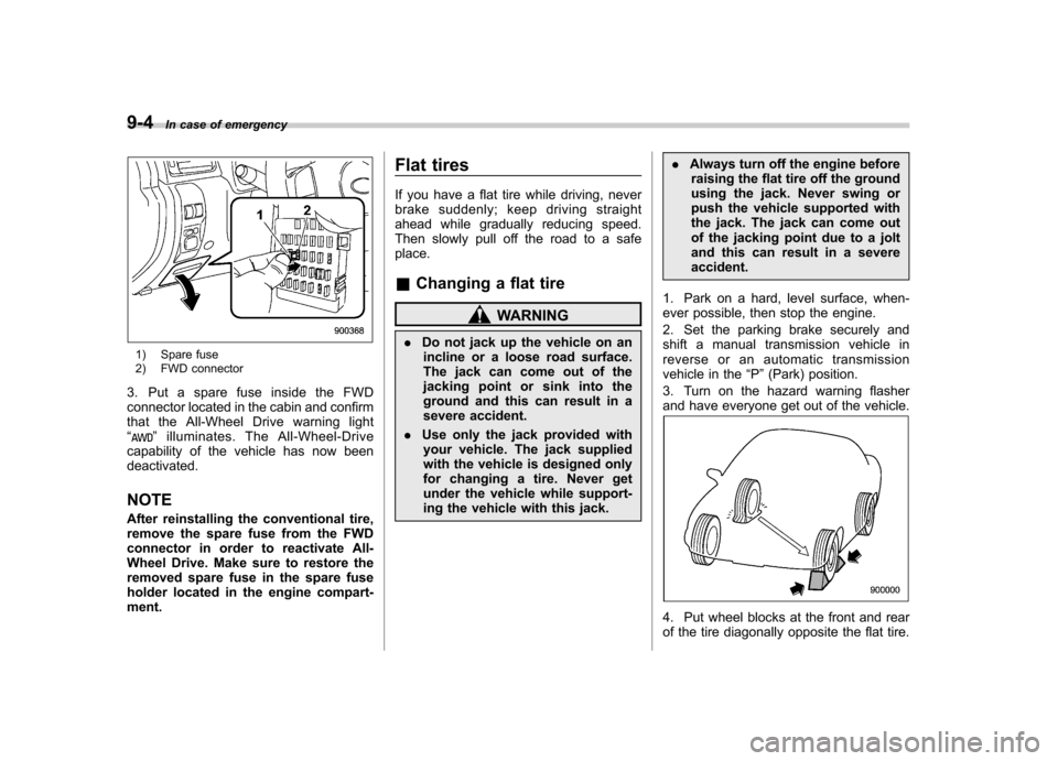 SUBARU FORESTER 2009 SH / 3.G Owners Manual 9-4In case of emergency
1) Spare fuse
2) FWD connector
3. Put a spare fuse inside the FWD
connector located in the cabin and confirm
that the All-Wheel Drive warning light“
” illuminates. The Al SUBARU FORESTER 2009 SH / 3.G Owners Manual 9-4In case of emergency
1) Spare fuse
2) FWD connector
3. Put a spare fuse inside the FWD
connector located in the cabin and confirm
that the All-Wheel Drive warning light“
” illuminates. The Al