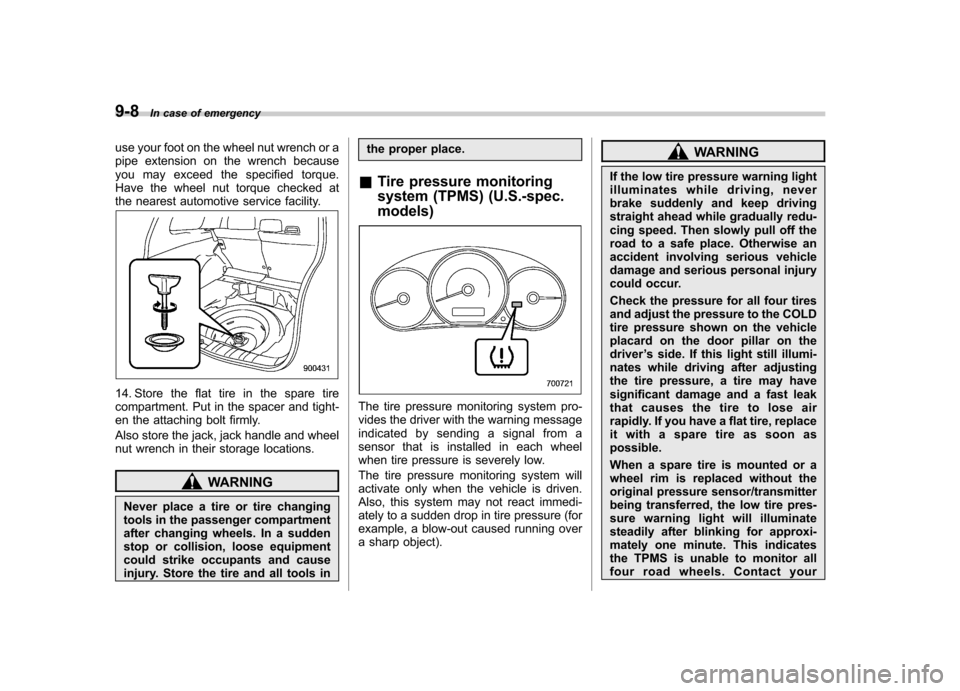 SUBARU FORESTER 2009 SH / 3.G Owners Manual 9-8In case of emergency
use your foot on the wheel nut wrench or a
pipe extension on the wrench because
you may exceed the specified torque.
Have the wheel nut torque checked at
the nearest automotiv SUBARU FORESTER 2009 SH / 3.G Owners Manual 9-8In case of emergency
use your foot on the wheel nut wrench or a
pipe extension on the wrench because
you may exceed the specified torque.
Have the wheel nut torque checked at
the nearest automotiv