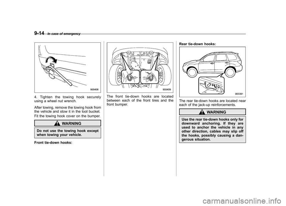 SUBARU FORESTER 2009 SH / 3.G Owners Manual 9-14In case of emergency
4. Tighten the towing hook securely 
using a wheel nut wrench. 
After towing, remove the towing hook from 
the vehicle and stow it in the tool bucket. 
Fit the towing hook cov