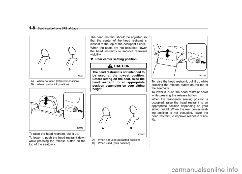 SUBARU FORESTER 2009 SH / 3.G Owners Guide 1-8Seat, seatbelt and SRS airbags
A) When not used (retracted position) 
B) When used (click position)
To raise the head restraint, pull it up. 
To lower it, push the head restraint down 
while pressi