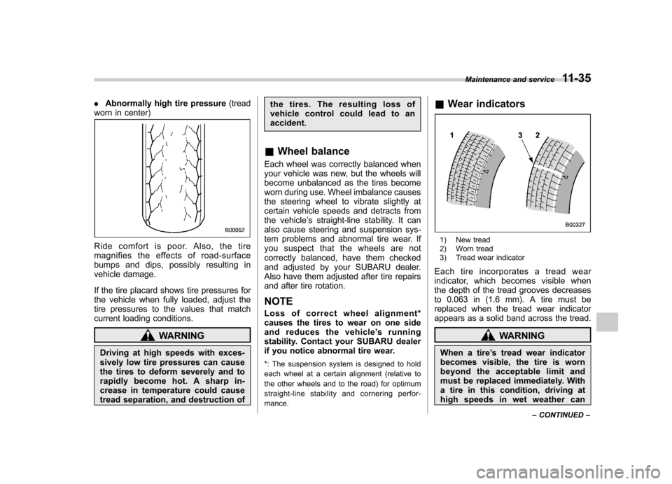 SUBARU FORESTER 2009 SH / 3.G Owners Manual .Abnormally high tire pressure (tread
worn in center)
Ride comfort is poor. Also, the tire 
magnifies the effects of road-surface
bumps and dips, possibly resulting in
vehicle damage. 
If the tire pla