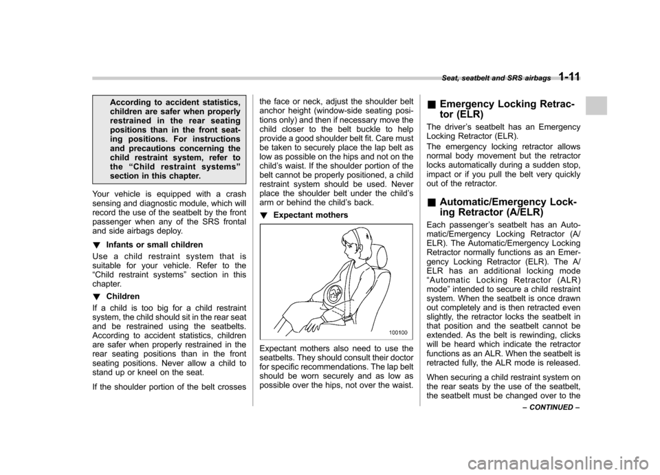 SUBARU FORESTER 2009 SH / 3.G Owners Guide According to accident statistics, 
children are safer when properly
restrained in the rear seating
positions than in the front seat-
ing positions. For instructions
and precautions concerning the
chil