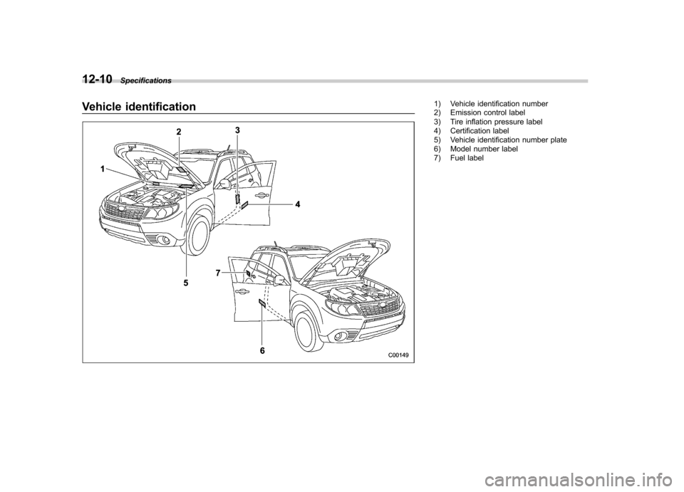 SUBARU FORESTER 2009 SH / 3.G Owners Manual 12-10Specifications
Vehicle identification1) Vehicle identification number 
2) Emission control label 
3) Tire inflation pressure label 
4) Certification label 
5) Vehicle identification number plate
