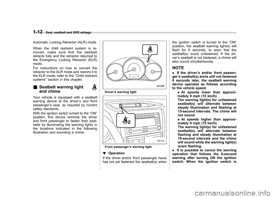 SUBARU FORESTER 2009 SH / 3.G Owners Guide 1-12Seat, seatbelt and SRS airbags
Automatic Locking Retractor (ALR) mode. 
When the child restraint system is re- 
moved, make sure that the seatbelt
retracts fully and the retractor returned to
the 