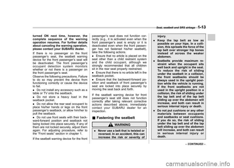 SUBARU FORESTER 2009 SH / 3.G Owners Manual turned ON next time, however, the 
complete sequence of the warning
operation resumes. For further details
about canceling the warning operation,
please contact your SUBARU dealer. 
If there is no pas