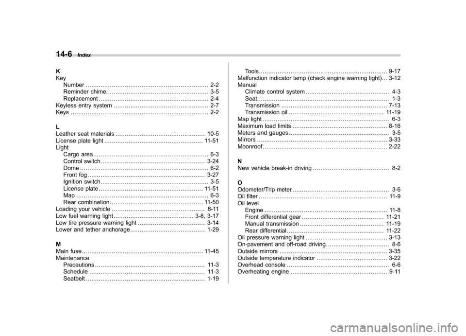 SUBARU FORESTER 2009 SH / 3.G Owners Manual 14-6Index
K Key Number .................................................................. 2-2
Reminder chime. ...................................................... 3-5
Replacement ...................