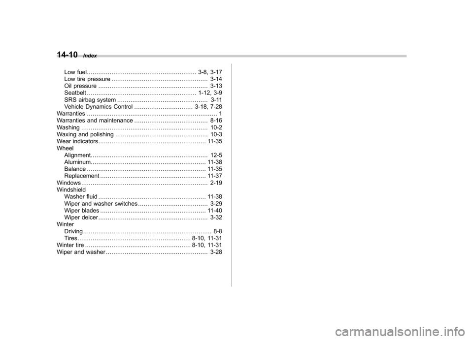 SUBARU FORESTER 2009 SH / 3.G Owners Manual 14-10Index
Low fuel .......................................................... 3-8, 3-17
Low tire pressure ................................................... 3-14
Oil pressure .......................