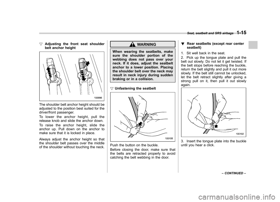 SUBARU FORESTER 2009 SH / 3.G Owners Guide !Adjusting the front seat shoulder 
belt anchor height
The shoulder belt anchor height should be 
adjusted to the position best suited for the 
driver/front passenger. 
To lower the anchor height, pul