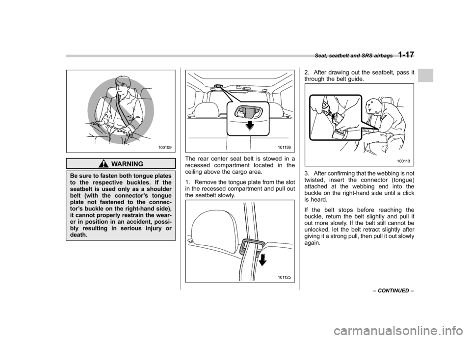 SUBARU FORESTER 2009 SH / 3.G Service Manual WARNING
Be sure to fasten both tongue plates 
to the respective buckles. If the
seatbelt is used only as a shoulder
belt (with the connector ’s tongue
plate not fastened to the connec-tor ’s buckl