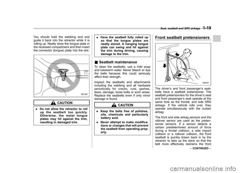 SUBARU FORESTER 2009 SH / 3.G Service Manual You should hold the webbing end and 
guide it back into the retractor while it is
rolling up. Neatly store the tongue plate in
the recessed compartment and then insert
the connector (tongue) plate int