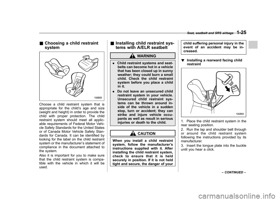 SUBARU FORESTER 2009 SH / 3.G Service Manual &Choosing a child restraint system
Choose a child restraint system that is 
appropriate for the child ’s age and size
(weight and height) in order to provide the
child with proper protection. The ch