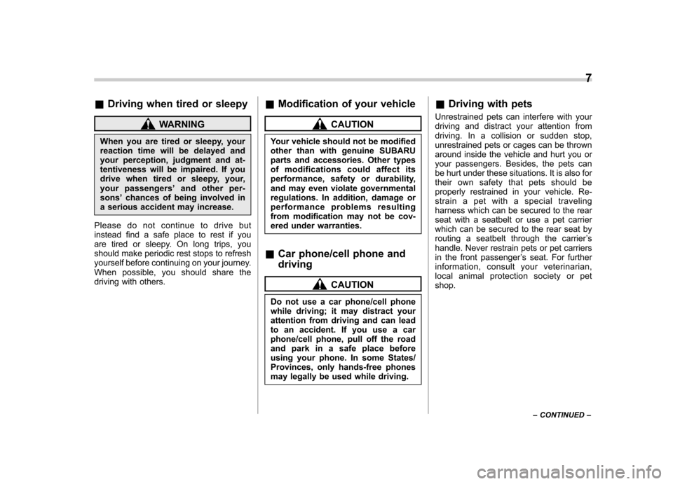 SUBARU FORESTER 2009 SH / 3.G Owners Manual &Driving when tired or sleepy
WARNING
When you are tired or sleepy, your 
reaction time will be delayed and
your perception, judgment and at-
tentiveness will be impaired. If you
drive when tired or s