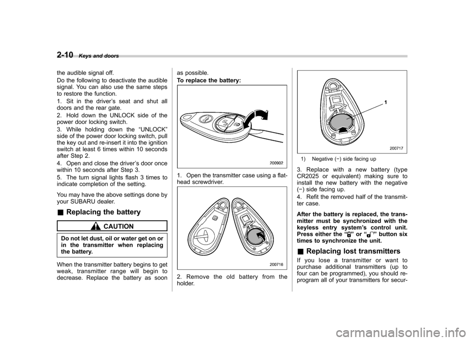 SUBARU FORESTER 2009 SH / 3.G Owners Manual 2-10Keys and doors
the audible signal off. 
Do the following to deactivate the audible 
signal. You can also use the same steps
to restore the function. 
1. Sit in the driver ’s seat and shut all
do