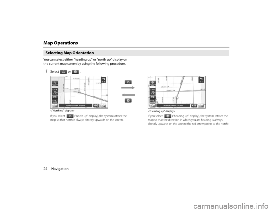 SUBARU FORESTER 2010 SH / 3.G Navigation Manual 24 NavigationMap OperationsSelecting Map OrientationYou can select either "heading up" or "north up" display on 
the current map screen by using the following procedure.1
Select or .If you select ("no