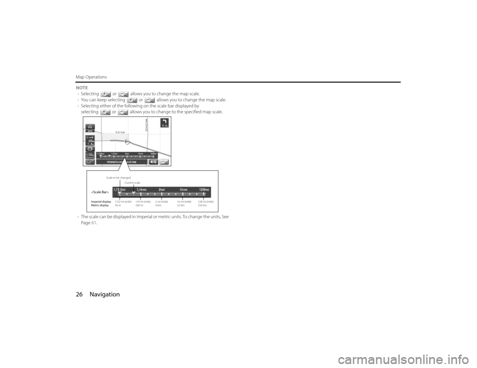SUBARU FORESTER 2010 SH / 3.G Navigation Manual 26 NavigationMap OperationsNOTE
•Selecting or allows you to change the map scale.
•You can keep selecting or allows you to change the map scale.
•Selecting either of the following on the scale b