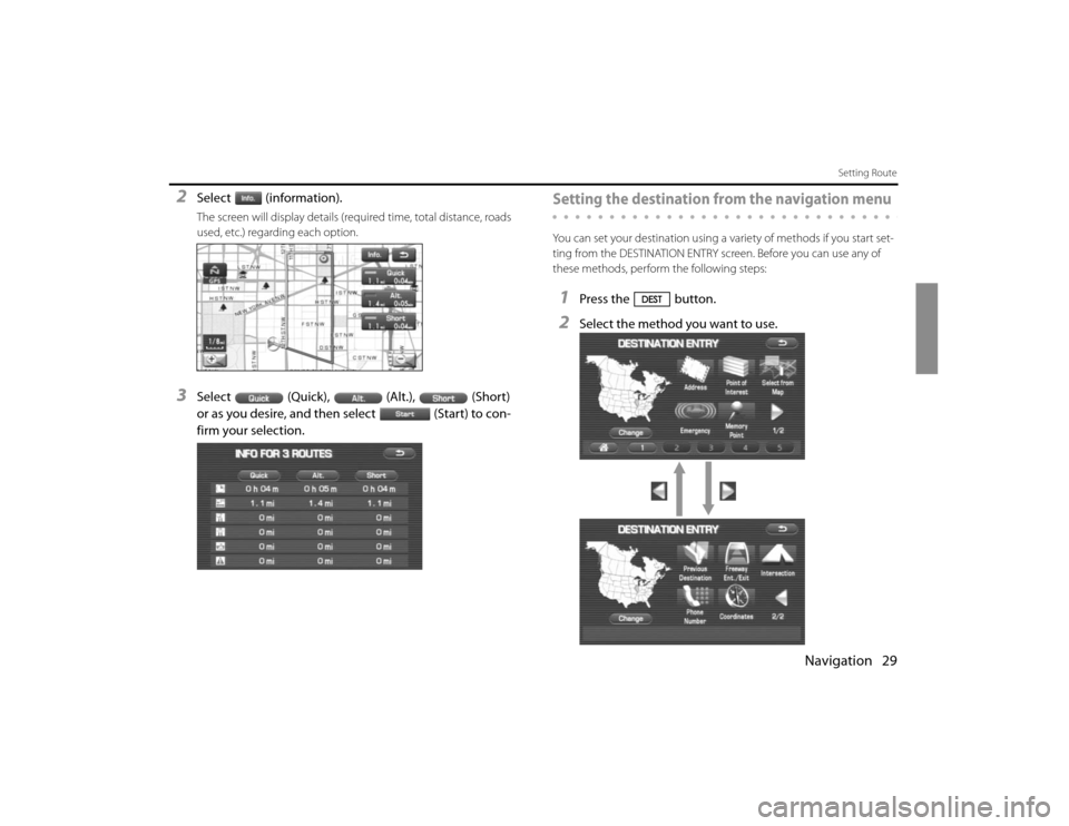 SUBARU FORESTER 2010 SH / 3.G Navigation Manual Navigation 29
Setting Route
2
Select (information).The screen will display details (required time, total distance, roads 
used, etc.) regarding each option.
3
Select (Quick), (Alt.), (Short) 
or as yo