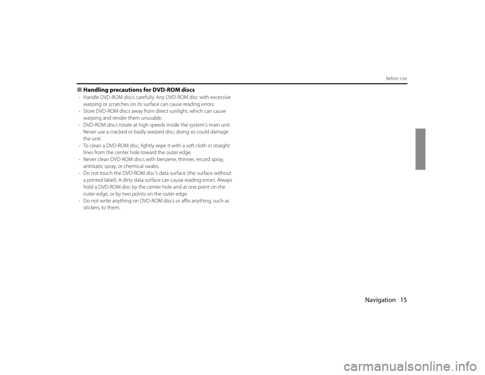 SUBARU FORESTER 2010 SH / 3.G Navigation Manual Navigation 15
Before Use
■Handling precautions for DVD-ROM discs•Handle DVD-ROM discs carefully. Any DVD-ROM disc with excessive 
warping or scratches on its surface can cause reading errors.
•S