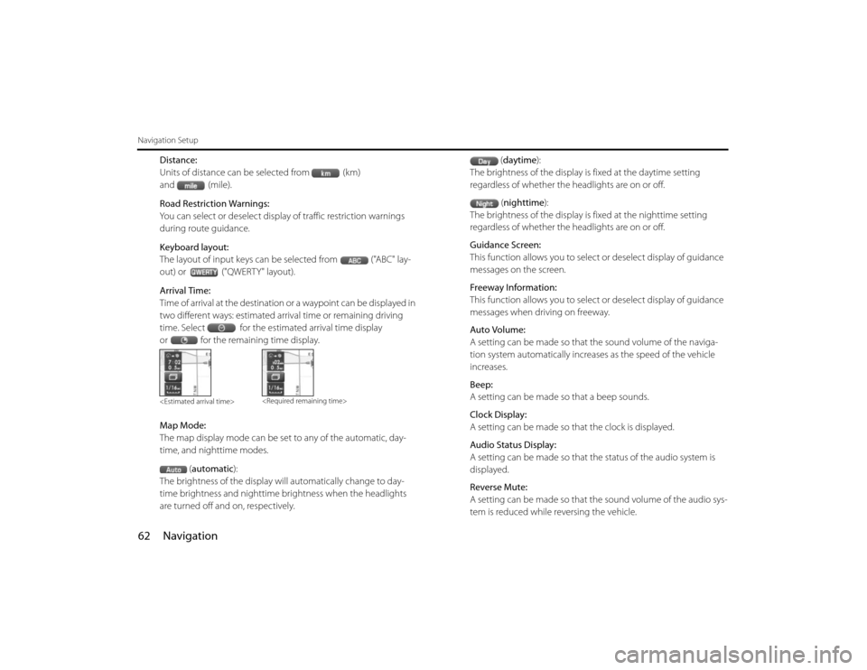 SUBARU FORESTER 2010 SH / 3.G Navigation Manual 62 NavigationNavigation Setup
Distance:
Units of distance can be selected from (km) 
and (mile).
Road Restriction Warnings:
You can select or deselect display of traffic restriction warnings 
during r