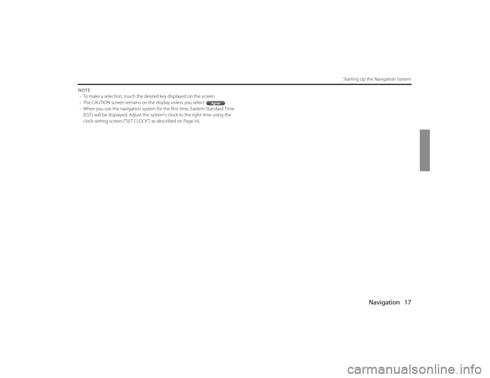 SUBARU FORESTER 2010 SH / 3.G Navigation Manual Navigation 17
Starting Up the Navigation System
NOTE
•To make a selection, touch the desired key displayed on the screen.
•The CAUTION screen remains on the display unless you select .
•When you