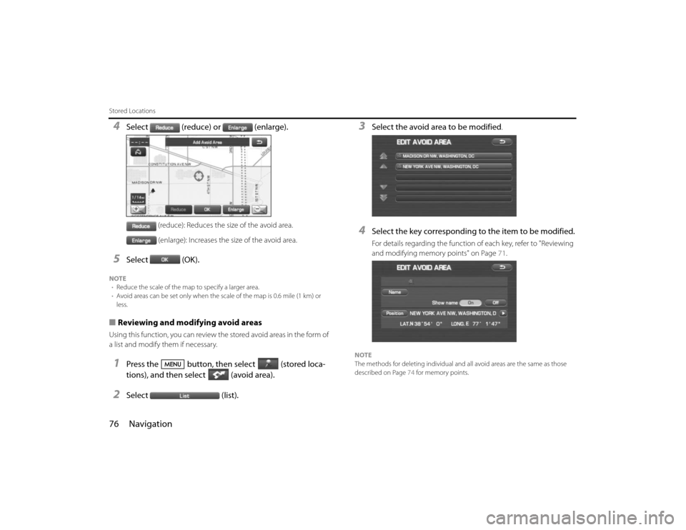 SUBARU FORESTER 2010 SH / 3.G Navigation Manual 76 NavigationStored Locations4
Select (reduce) or (enlarge).
(reduce): Reduces the size of the avoid area.
(enlarge): Increases the size of the avoid area.
5
Select (OK).
NOTE
•Reduce the scale of t